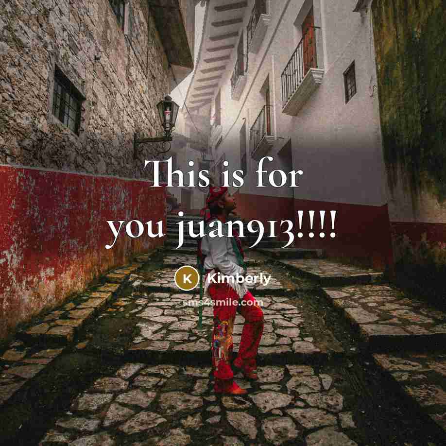 “This is for you juan913!!!!…” quote by Kimberly