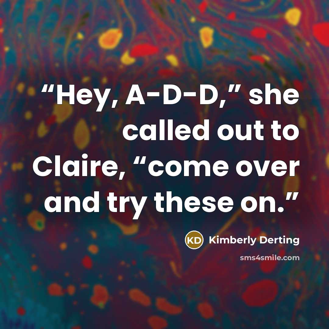 “Hey, A-D-D,” she called out to Claire, “come over and try these on.” quote by Kimberly Derting