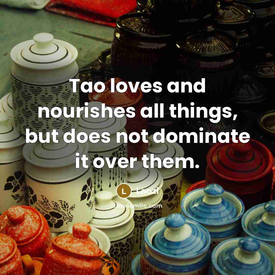 “Tao loves and nourishes all things, but does not dominate…” quote by Laozi