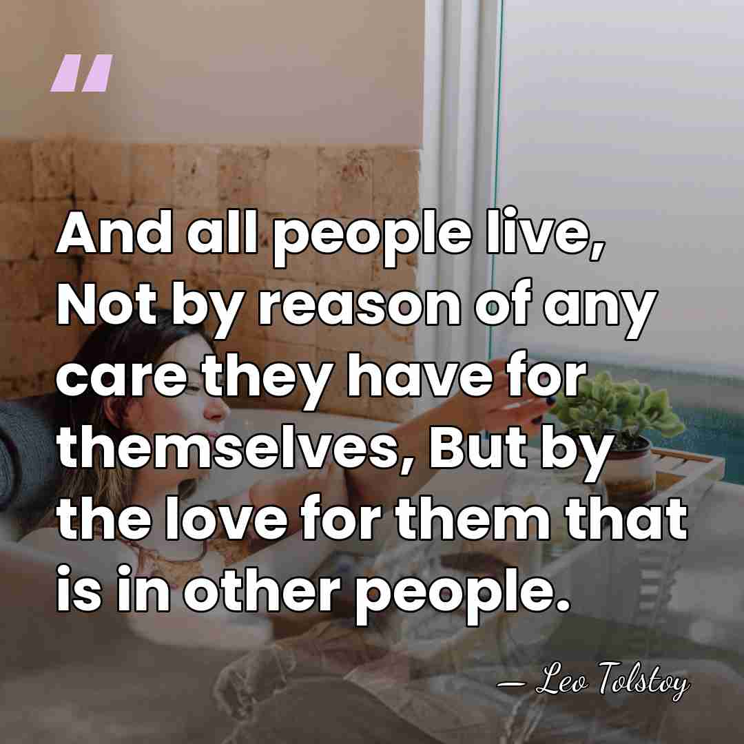 And all people live, Not by reason of any care they have&hellip; - Leo Tolstoy