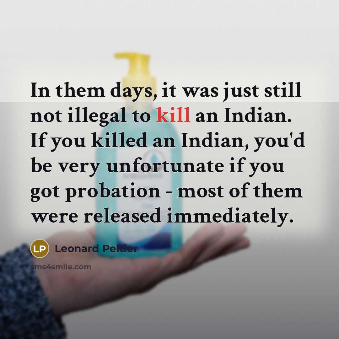 “In them days, it was just still not illegal to…” quote by Leonard Peltier