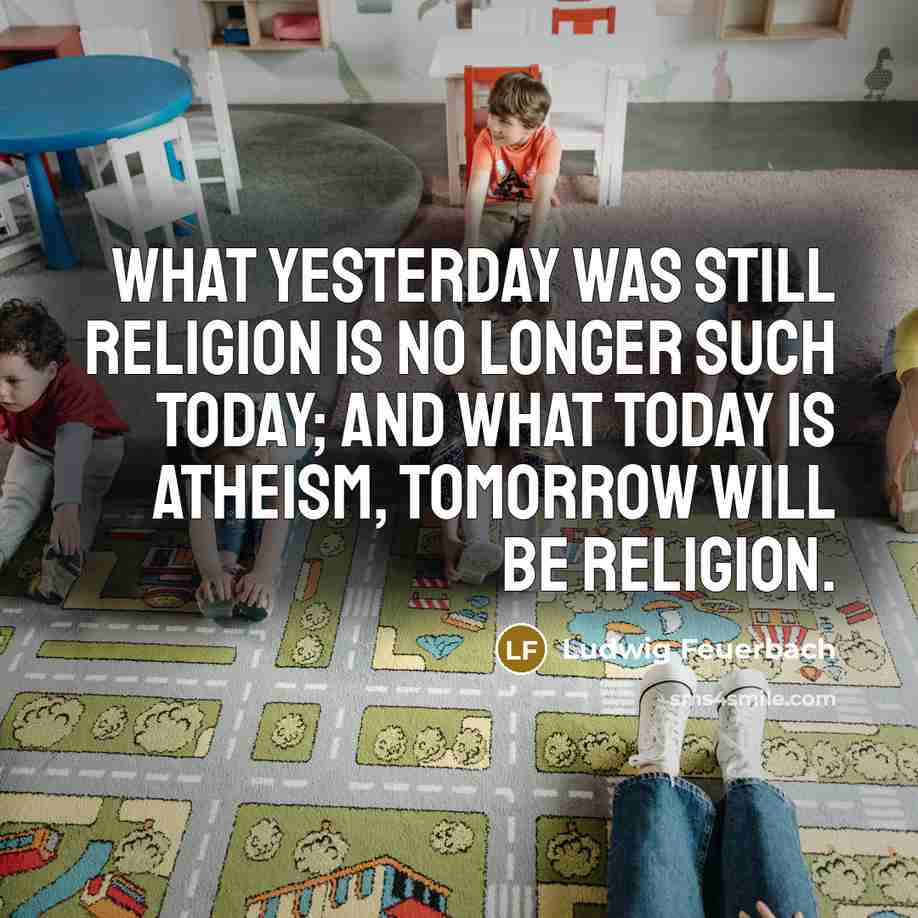 “What yesterday was still religion is no longer such today;…” quote by Ludwig Feuerbach