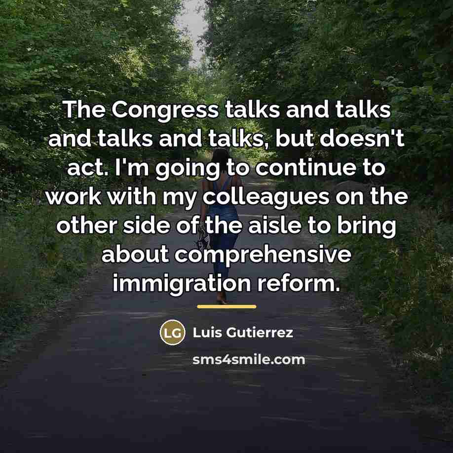 “The Congress talks and talks and talks and talks, but…” quote by Luis Gutierrez