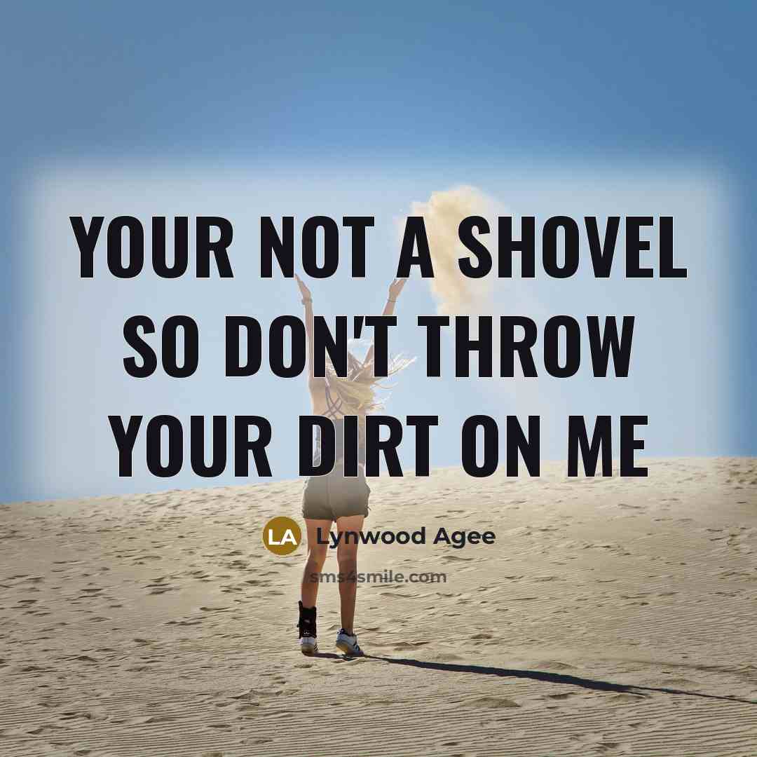 “Your not a shovel so don't throw your dirt on…” quote by Lynwood Agee