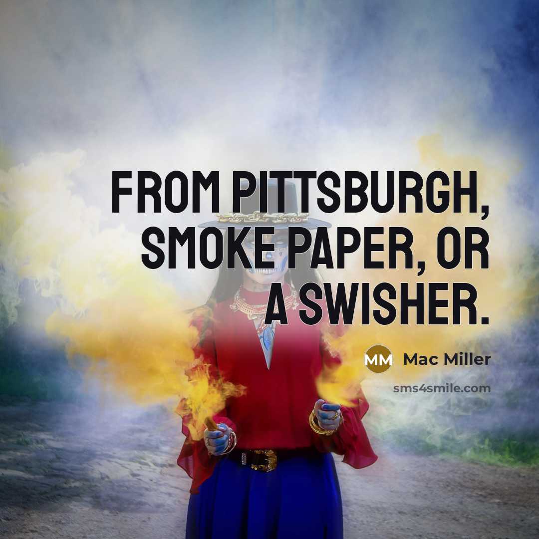 “From Pittsburgh, smoke paper, or a swisher.” quote by Mac Miller