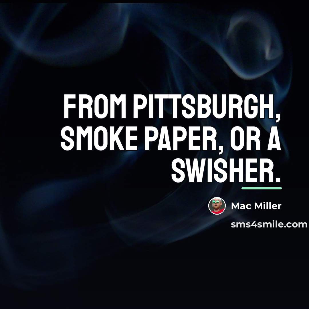 “From Pittsburgh, smoke paper, or a swisher.…” quote by Mac Miller