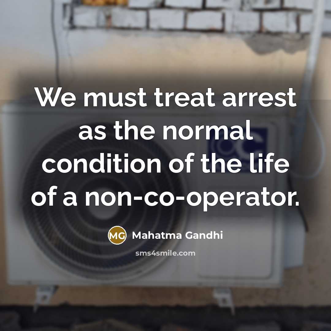 “We must treat arrest as the normal condition of the…” quote by Mahatma Gandhi
