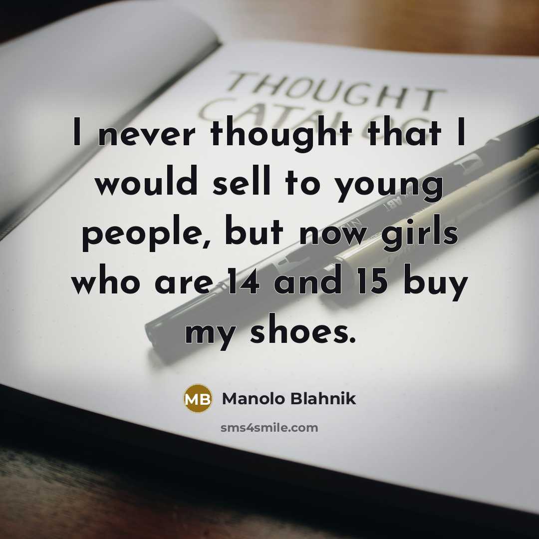 “I never thought that I would sell to young people,…” quote by Manolo Blahnik