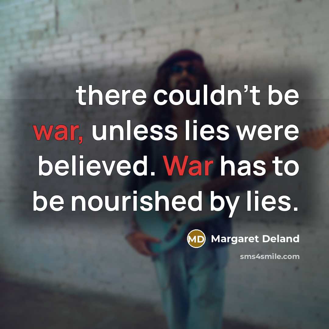 “there couldn't be war, unless lies were believed. War has…” quote by Margaret Deland