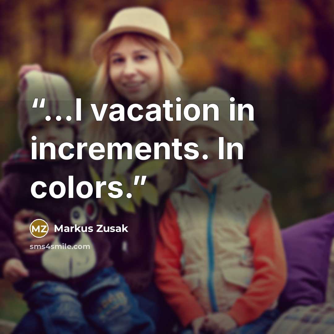 “...I vacation in increments. In colors.” quote by Markus Zusak