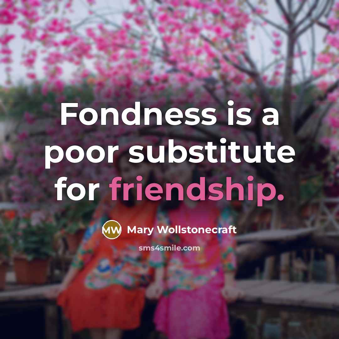 “Fondness is a poor substitute for friendship.…” quote by Mary Wollstonecraft