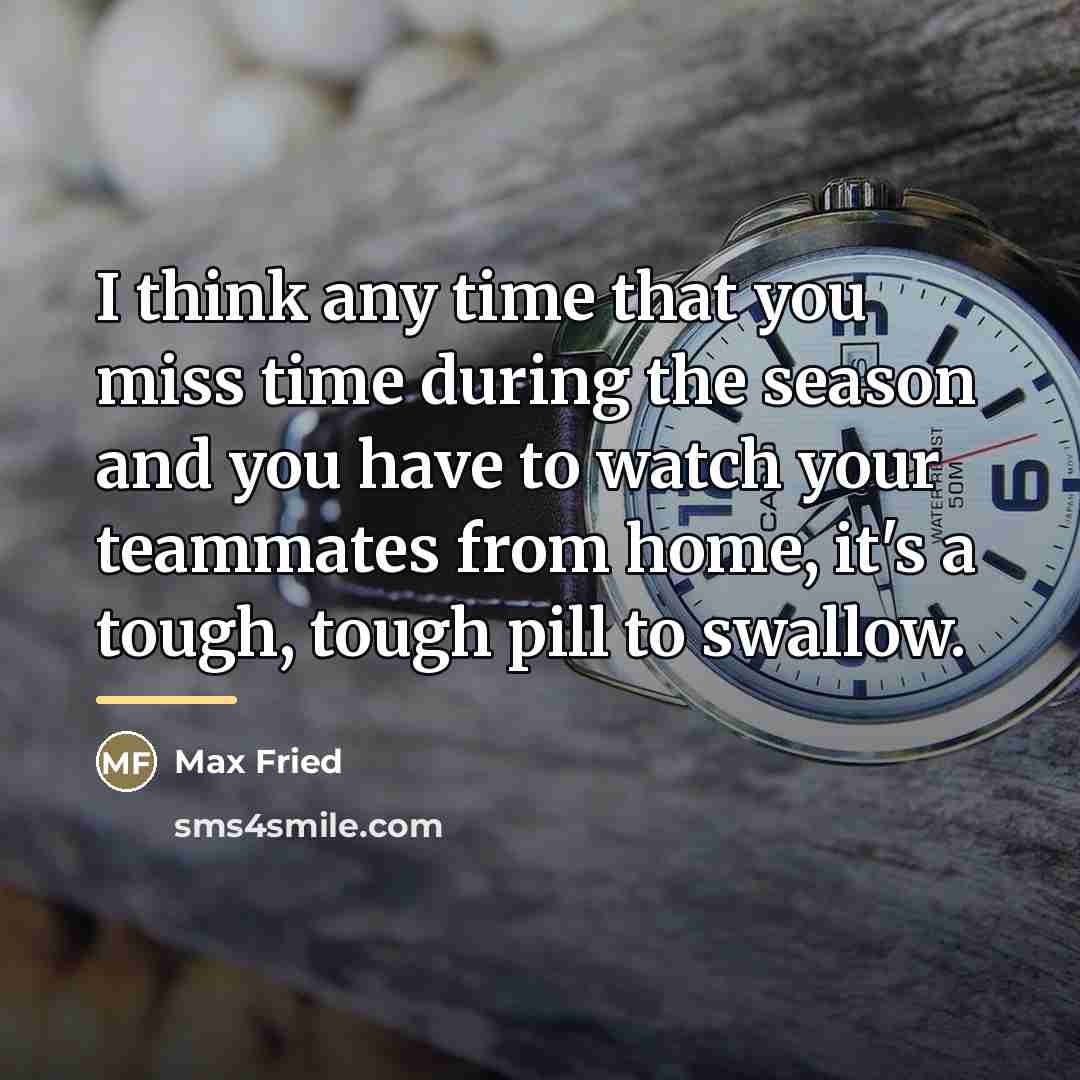 “I think any time that you miss time during the…” quote by Max Fried
