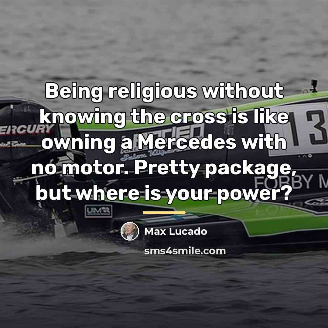 “Being religious without knowing the cross is like owning a…” quote by Max Lucado