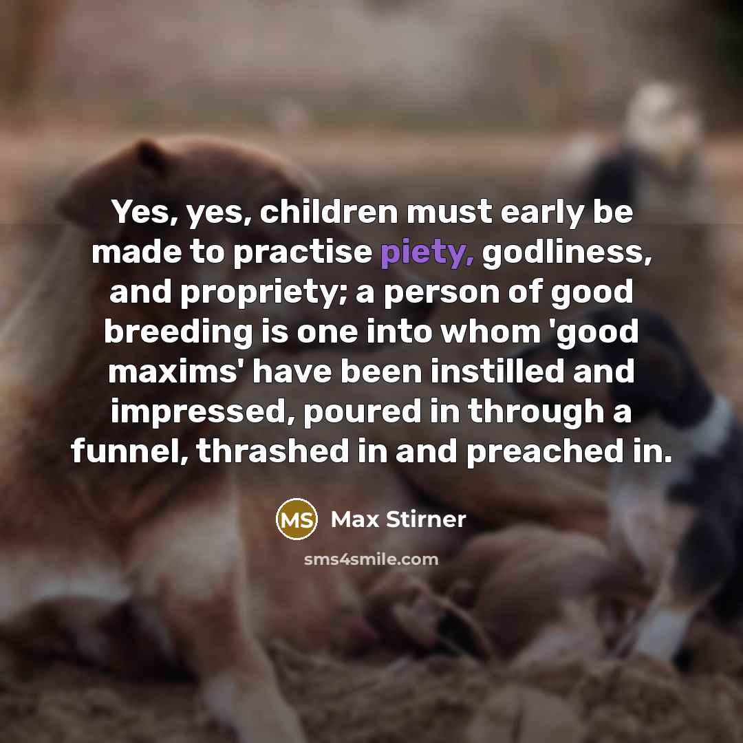 “Yes, yes, children must early be made to practise piety,…” quote by Max Stirner