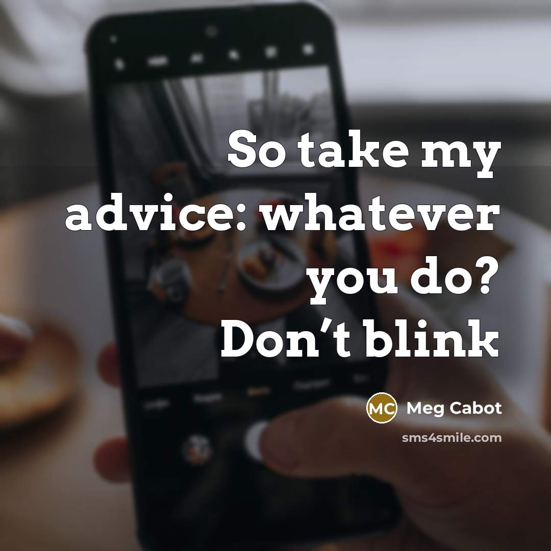 “So take my advice: whatever you do? Don’t blink…” quote by Meg Cabot