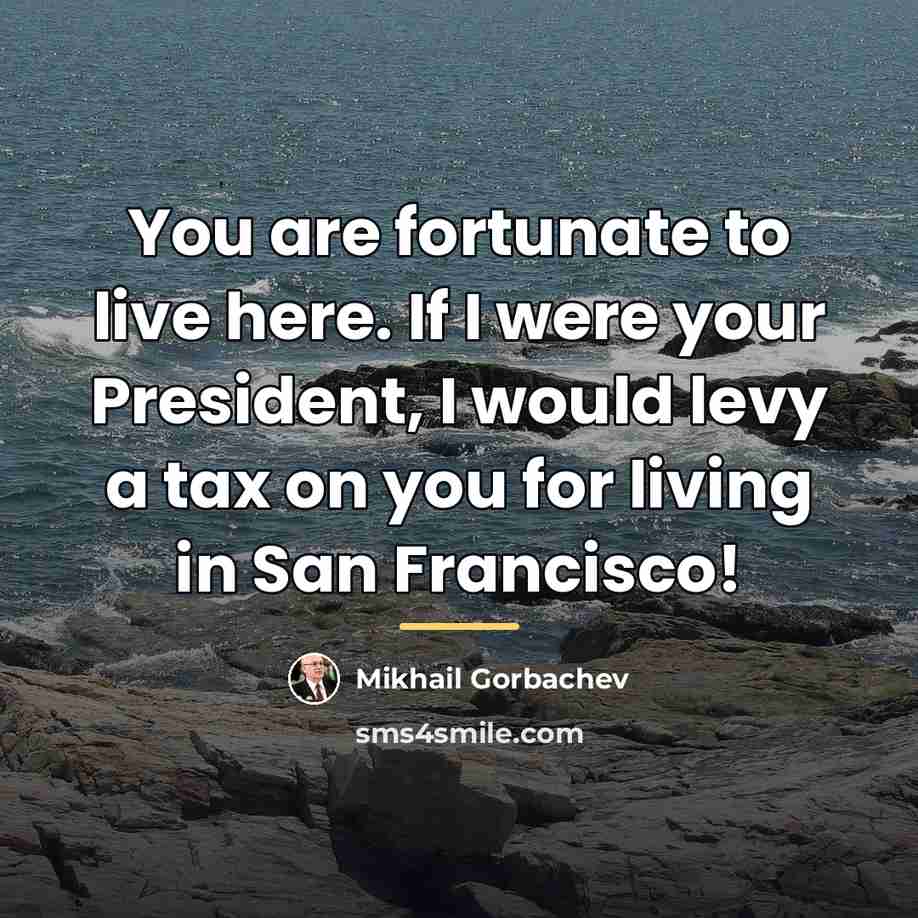 “You are fortunate to live here. If I were your…” quote by Mikhail Gorbachev