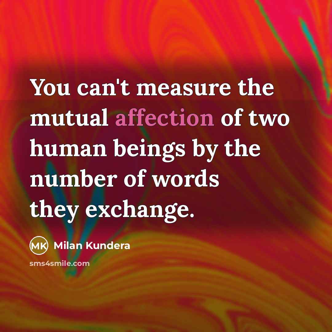 “You can't measure the mutual affection of two human beings…” quote by Milan Kundera