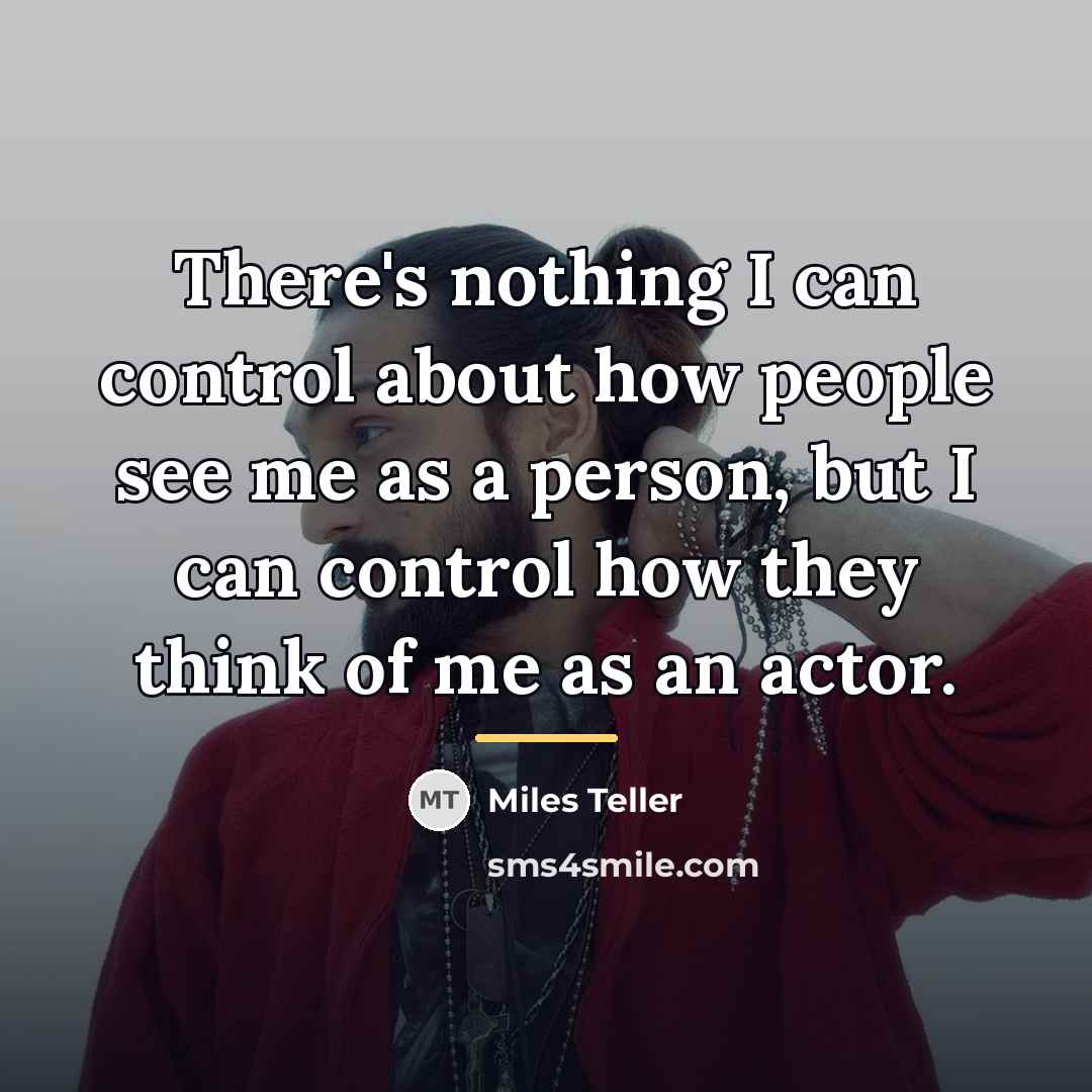 “There's nothing I can control about how people see me…” quote by Miles Teller