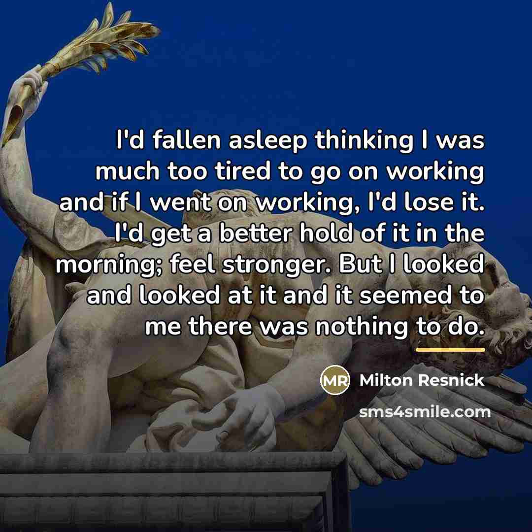 “I'd fallen asleep thinking I was much too tired to…” quote by Milton Resnick