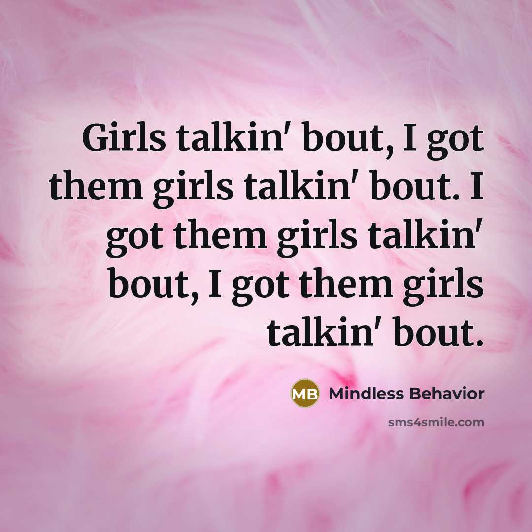 “Girls talkin' bout, I got them girls talkin' bout. I got them girls talkin' bout, I got them girls talkin' bout.” quote by Mindless Behavior