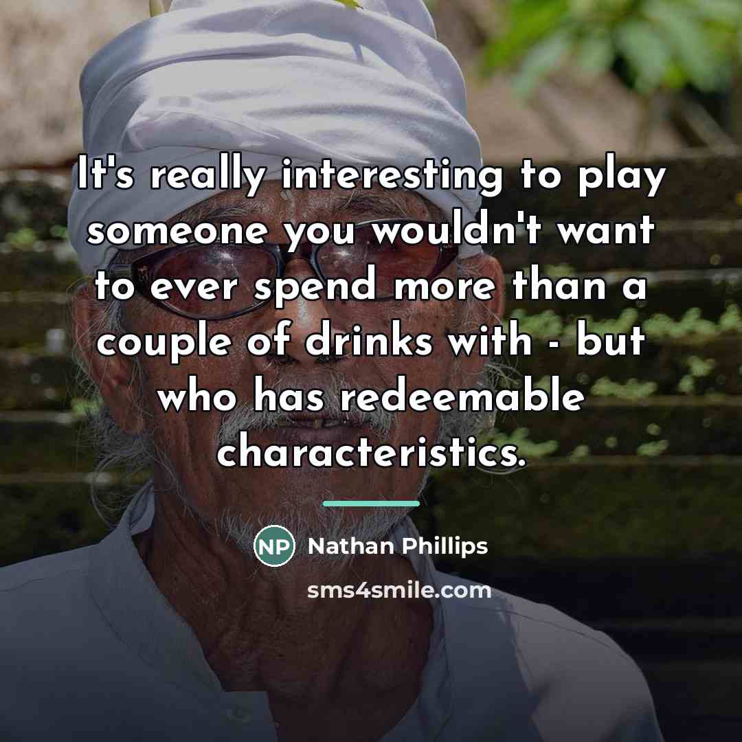 “It's really interesting to play someone you wouldn't want to…” quote by Nathan Phillips