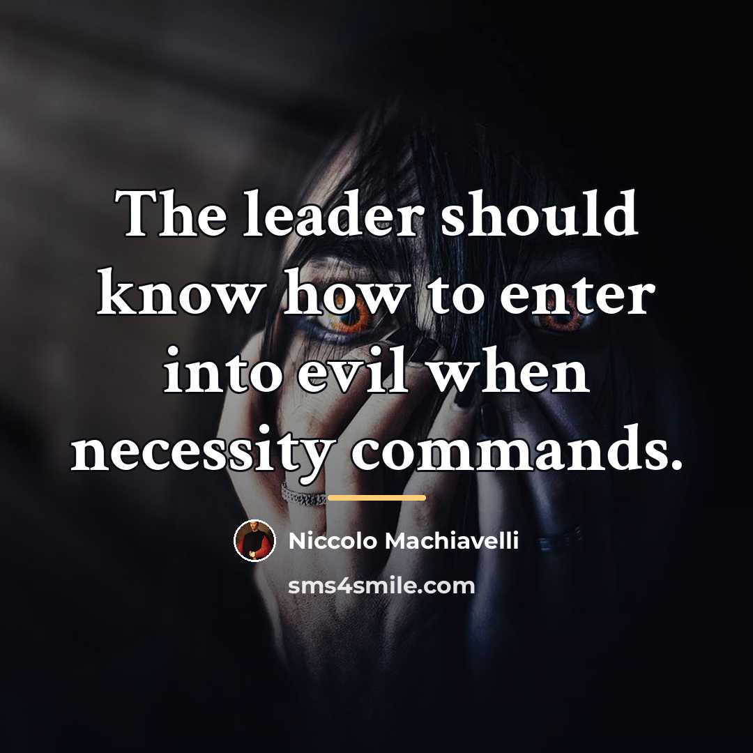 “The leader should know how to enter into evil when…” quote by Niccolo Machiavelli