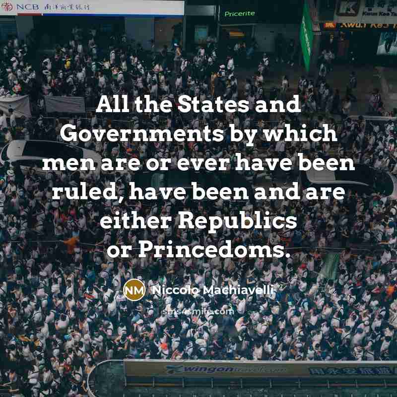 “All the States and Governments by which men are or…” quote by Niccolo Machiavelli