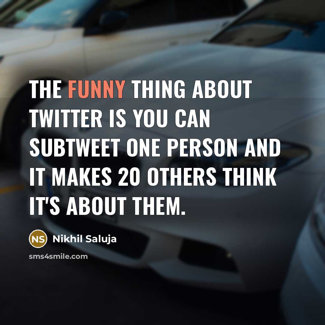 “The funny thing about Twitter is you can subtweet one…” quote by Nikhil Saluja