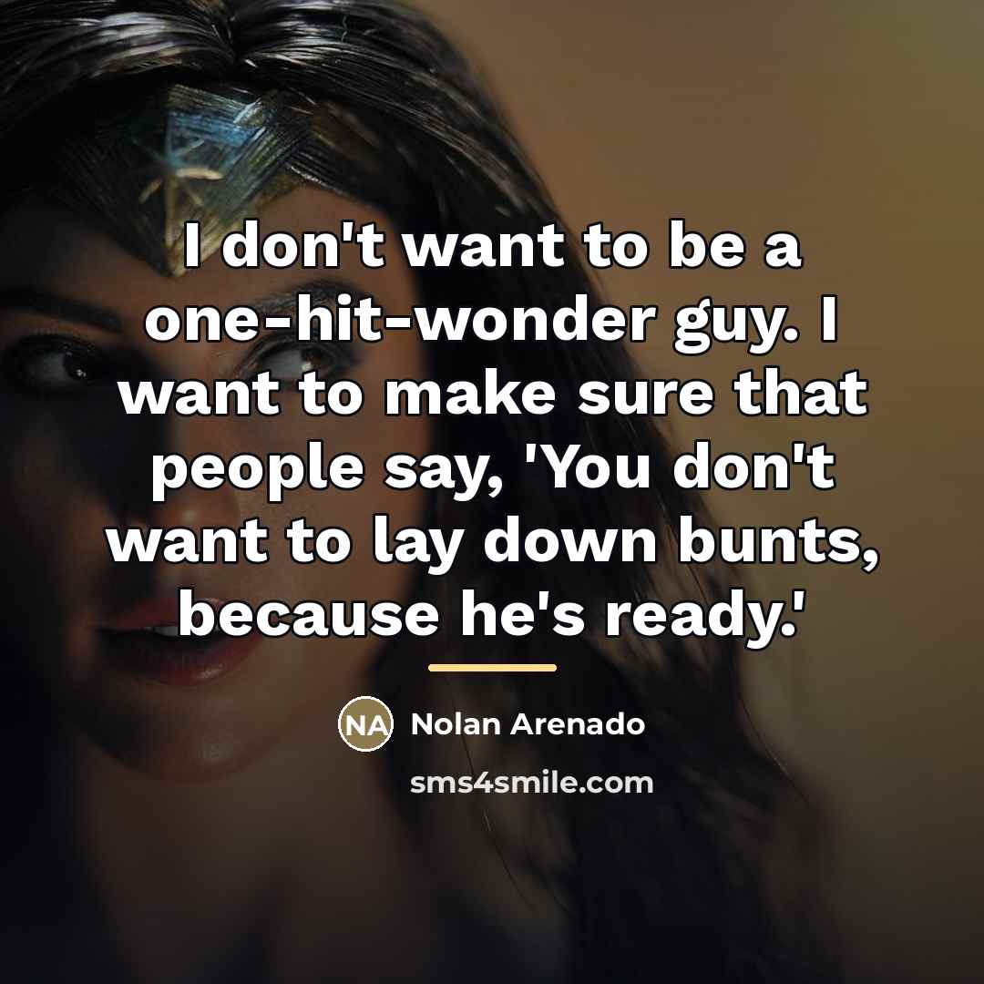 “I don't want to be a one-hit-wonder guy. I want…” quote by Nolan Arenado