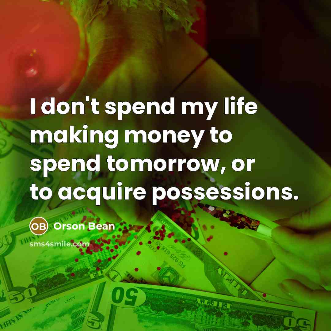 “I don't spend my life making money to spend tomorrow,…” quote by Orson Bean