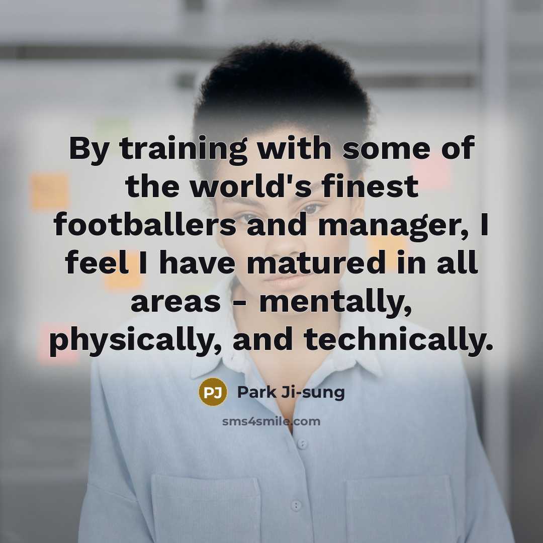 “By training with some of the world's finest footballers and…” quote by Park Ji-sung