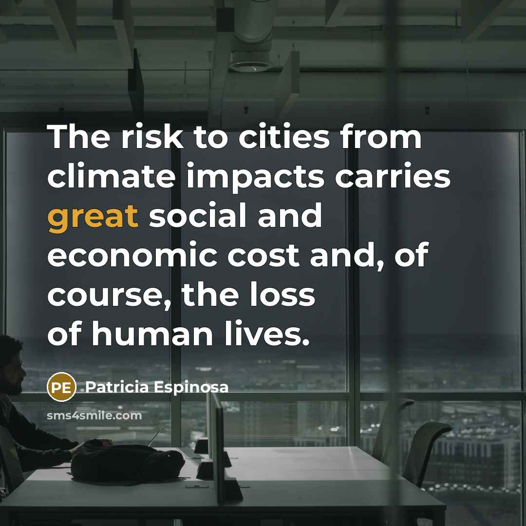 “The risk to cities from climate impacts carries great social and economic cost and, of course, the loss of human lives.” quote by Patricia Espinosa