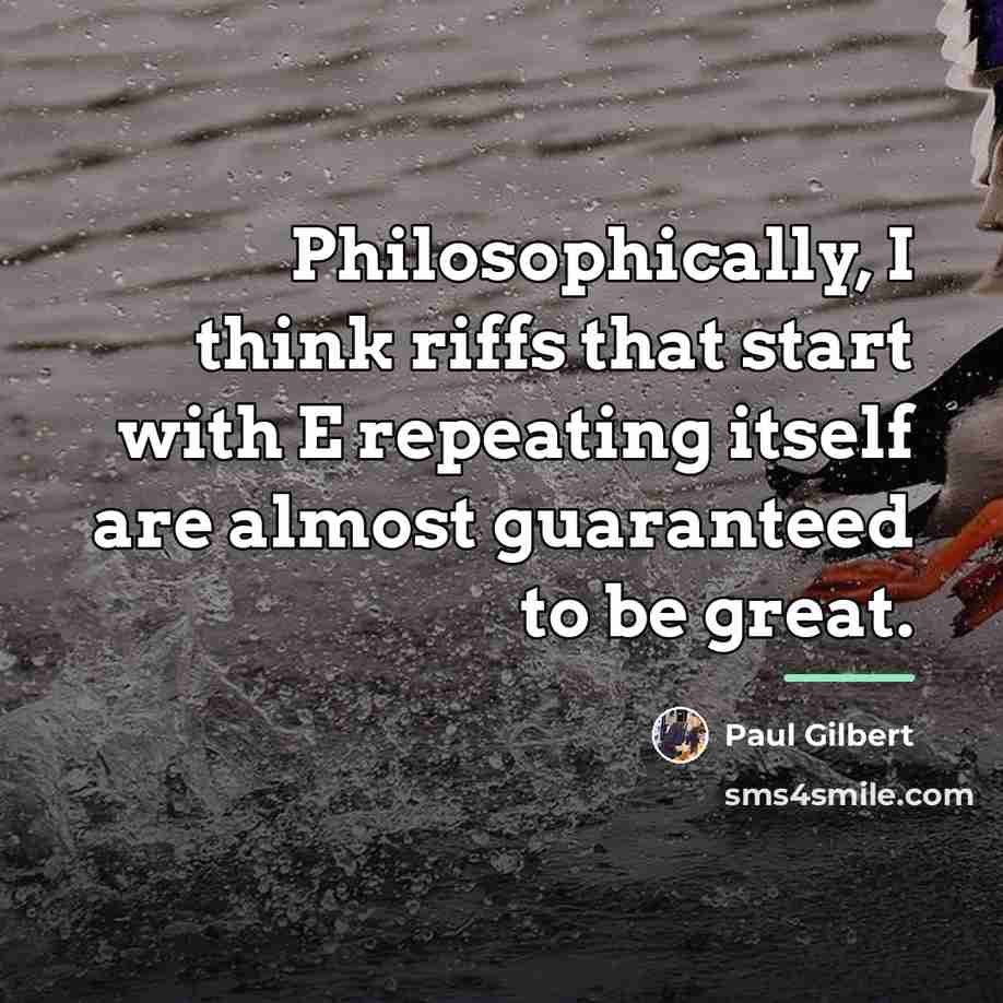 “Philosophically, I think riffs that start with E repeating itself…” quote by Paul Gilbert