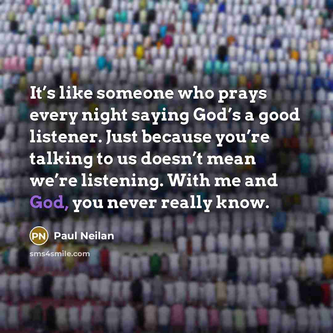 “It’s like someone who prays every night saying God’s a…” quote by Paul Neilan