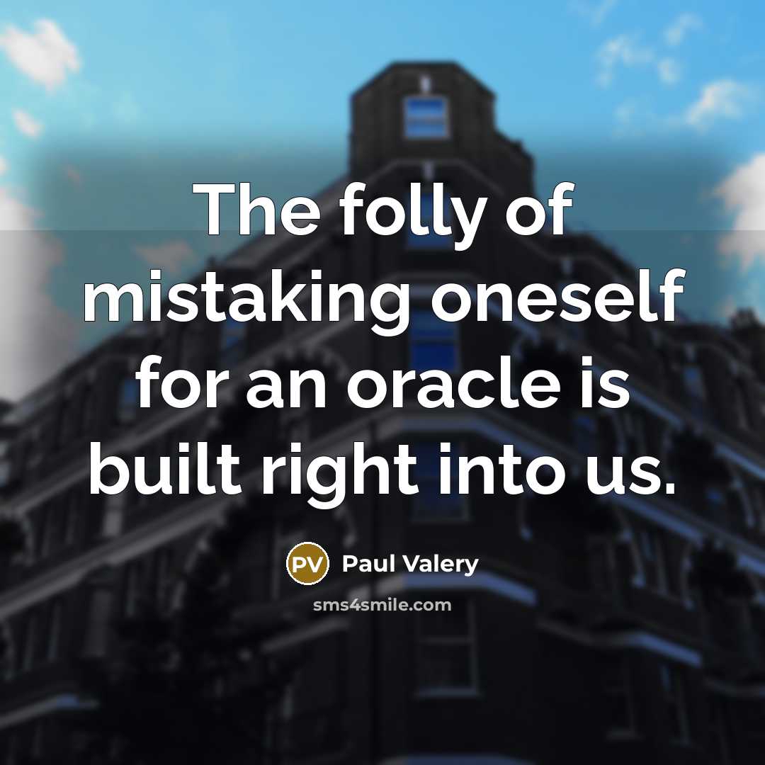 “The folly of mistaking oneself for an oracle is built…” quote by Paul Valery