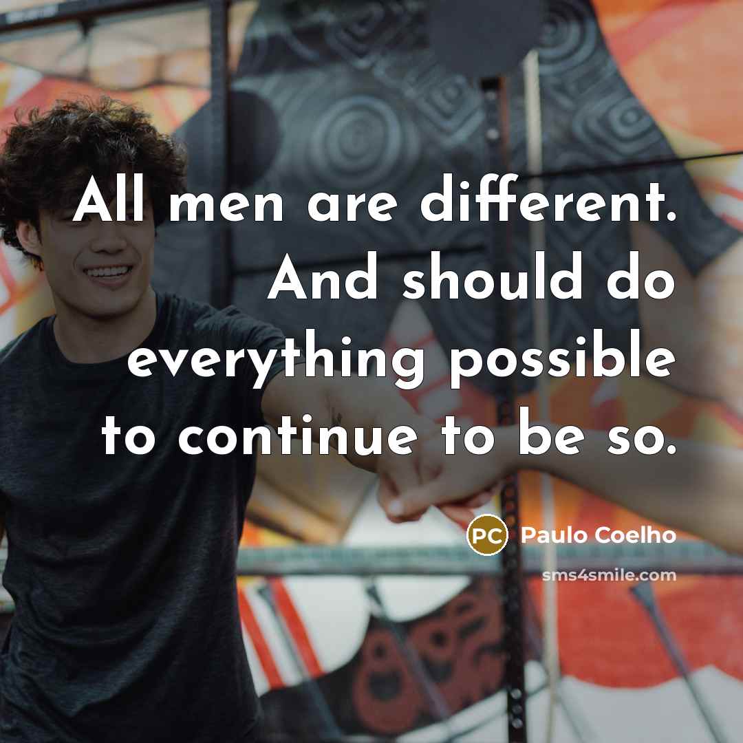 “All men are different. And should do everything possible to continue to be so.” quote by Paulo Coelho