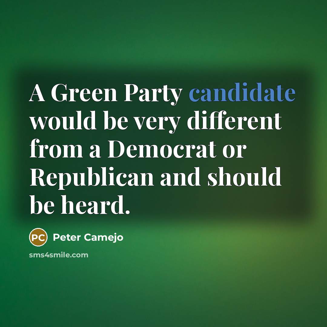 “A Green Party candidate would be very different from a Democrat or Republican and should be heard.” quote by Peter Camejo