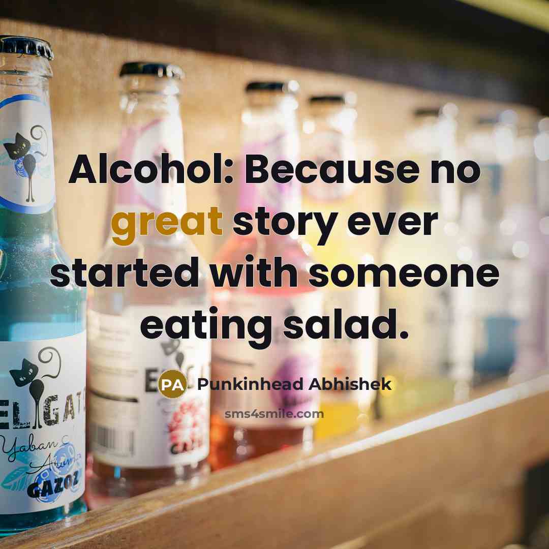 “Alcohol: Because no great story ever started with someone eating…” quote by Punkinhead Abhishek