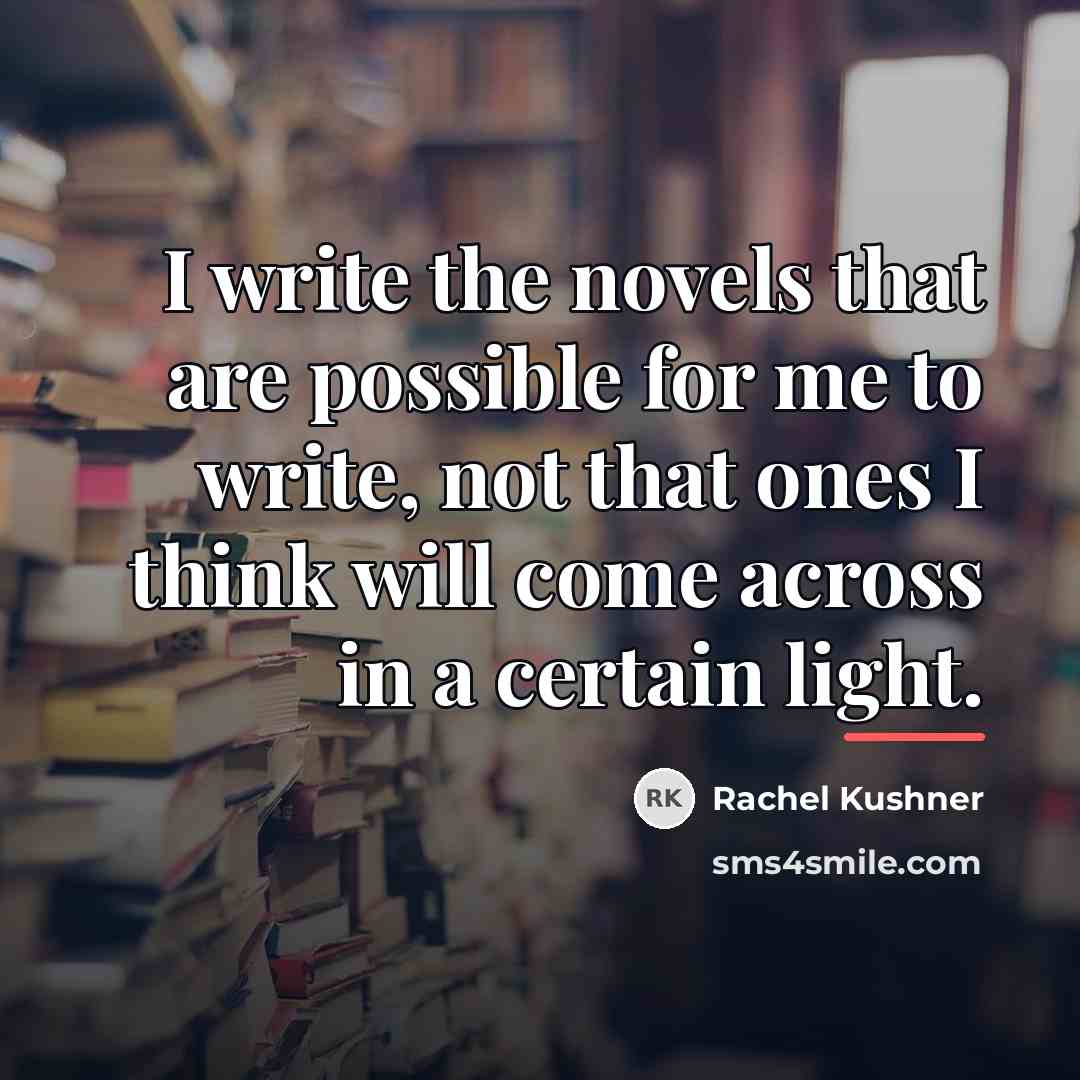 “I write the novels that are possible for me to…” quote by Rachel Kushner
