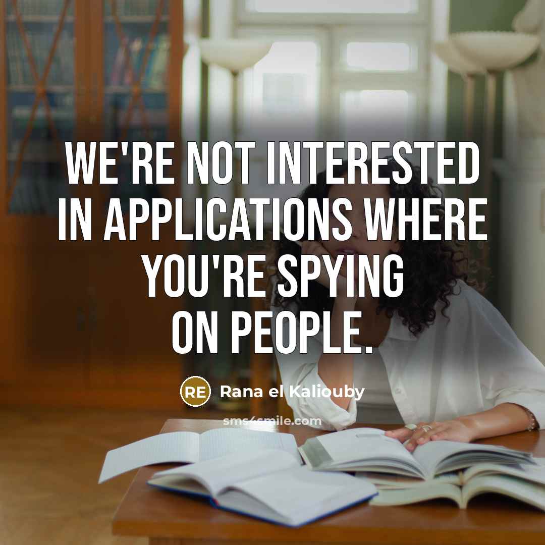 “We're not interested in applications where you're spying on people.” quote by Rana el Kaliouby