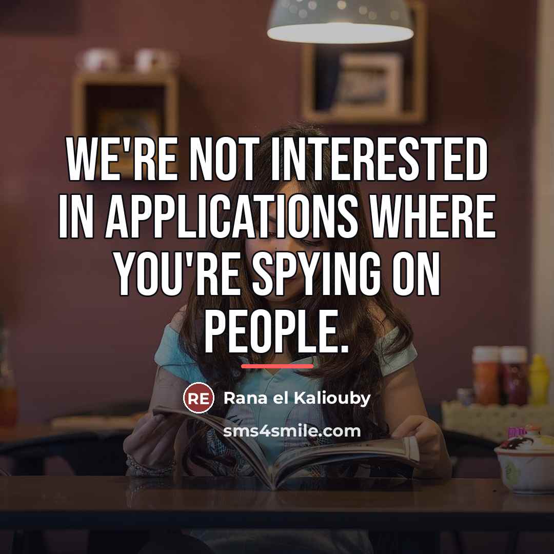 “We're not interested in applications where you're spying on people.…” quote by Rana el Kaliouby
