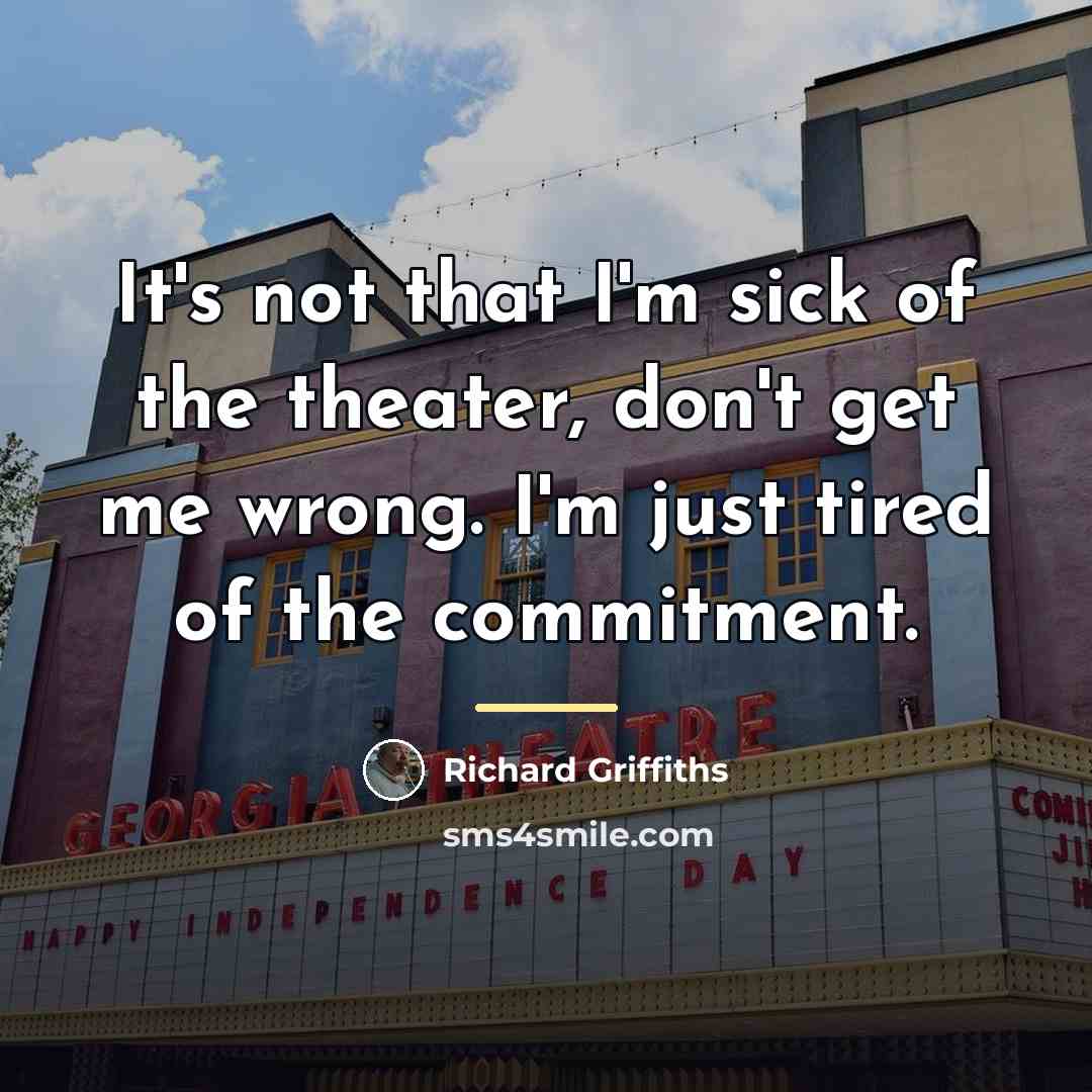 “It's not that I'm sick of the theater, don't get…” quote by Richard Griffiths