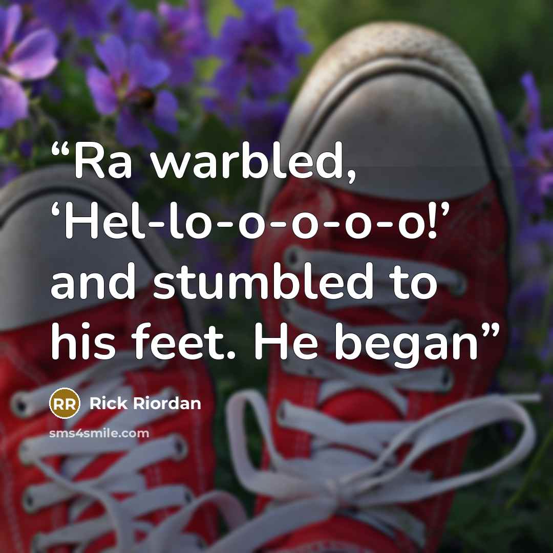 “Ra warbled, ‘Hel-lo-o-o-o-o!’ and stumbled to his feet. He began” quote by Rick Riordan