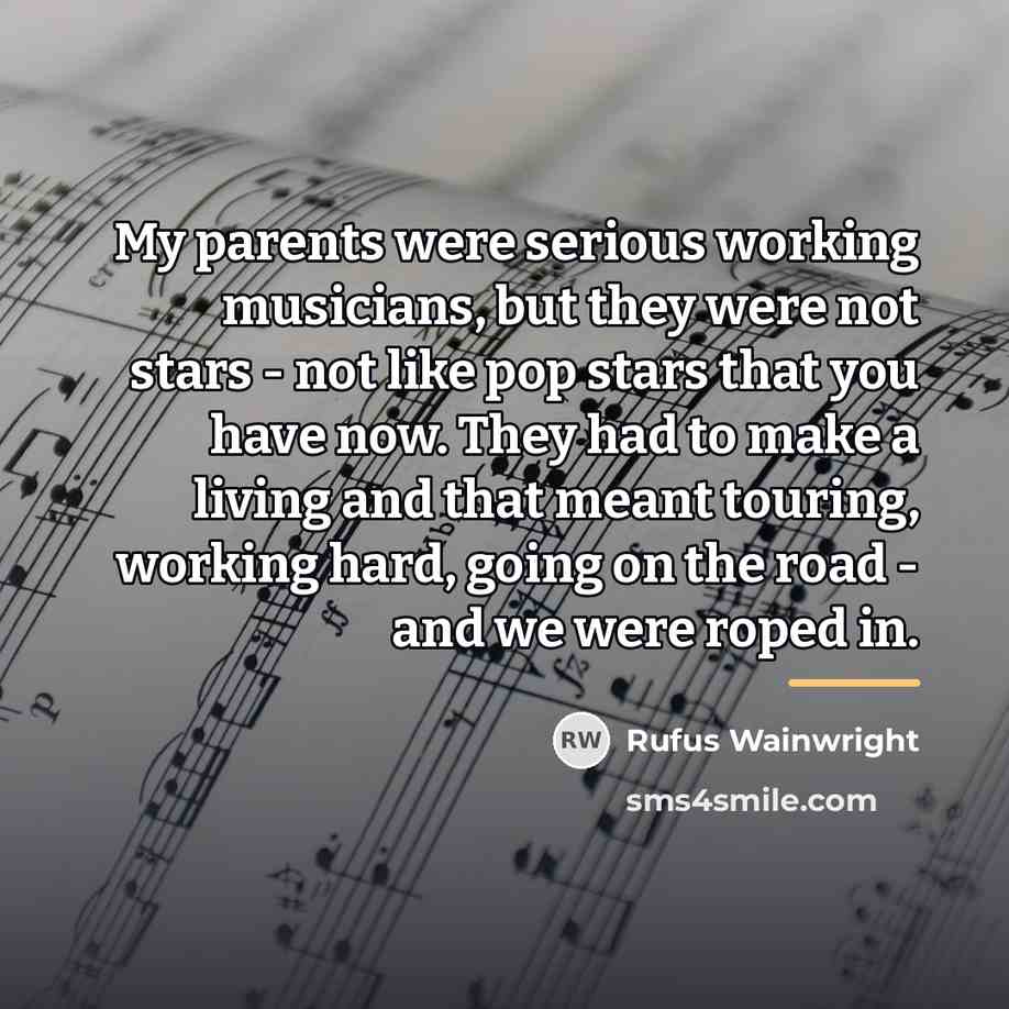 “My parents were serious working musicians, but they were not…” quote by Rufus Wainwright