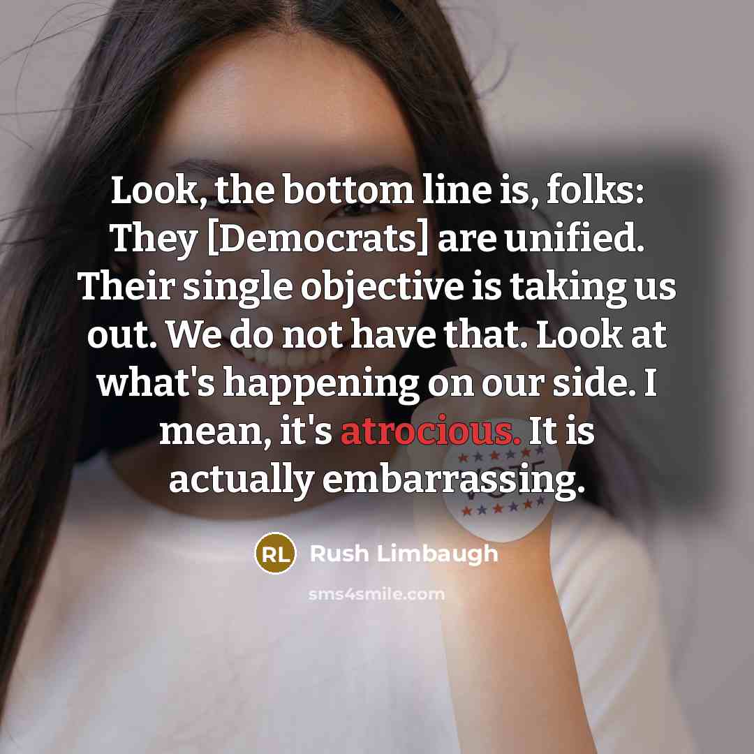 “Look, the bottom line is, folks: They [Democrats] are unified.…” quote by Rush Limbaugh