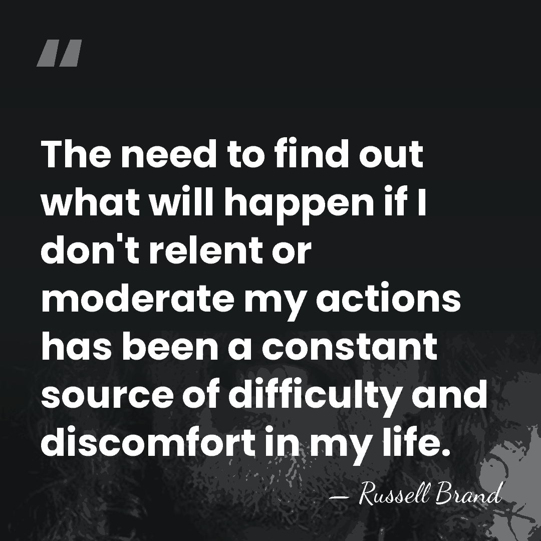 The need to find out what will happen if I don't relent&hellip; - Russell Brand