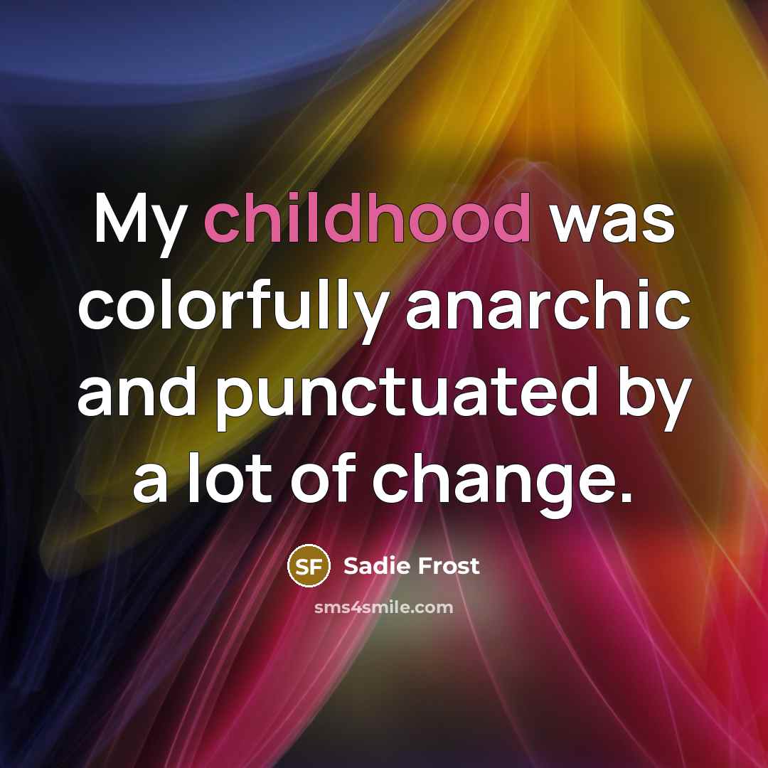 “My childhood was colorfully anarchic and punctuated by a lot…” quote by Sadie Frost