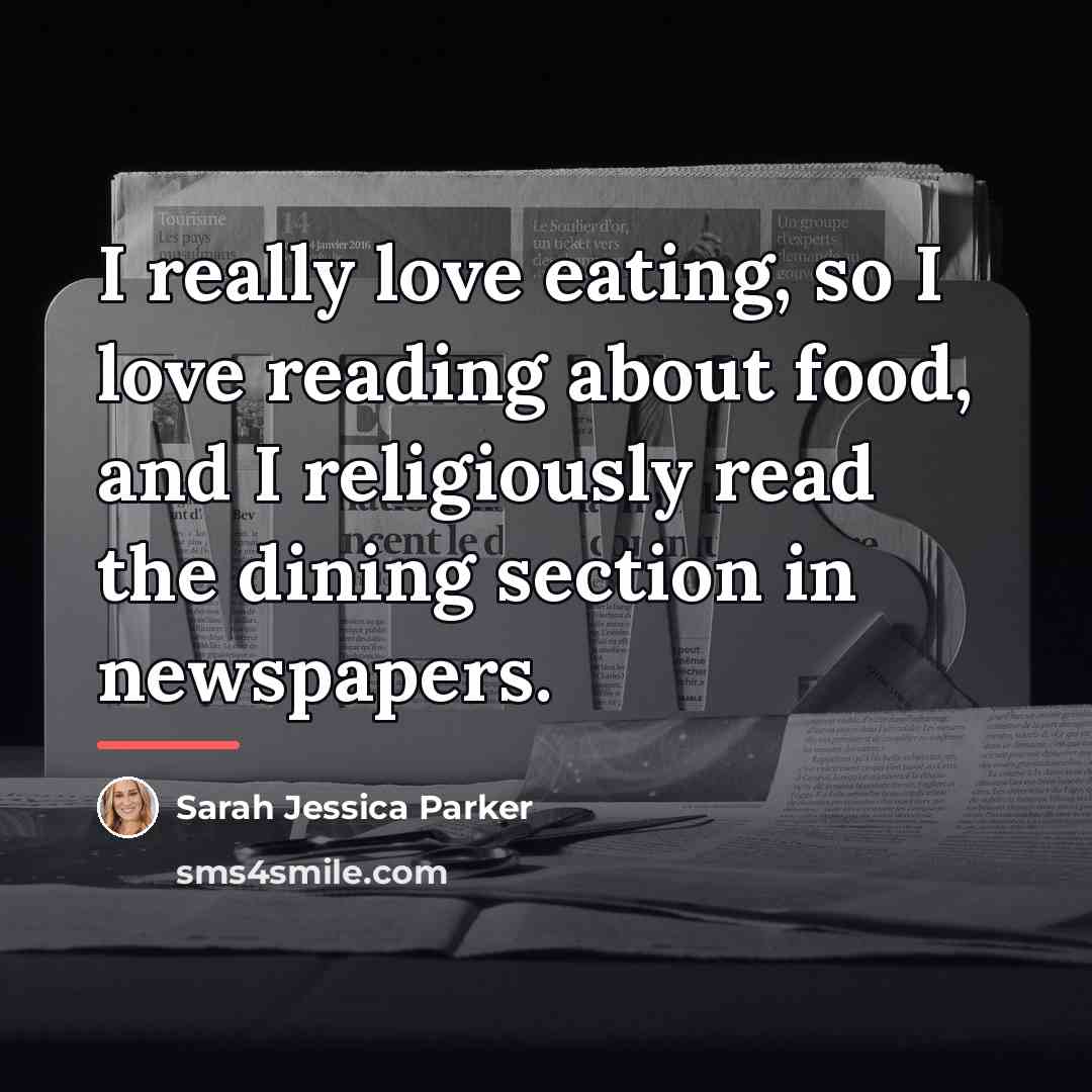“I really love eating, so I love reading about food,…” quote by Sarah Jessica Parker