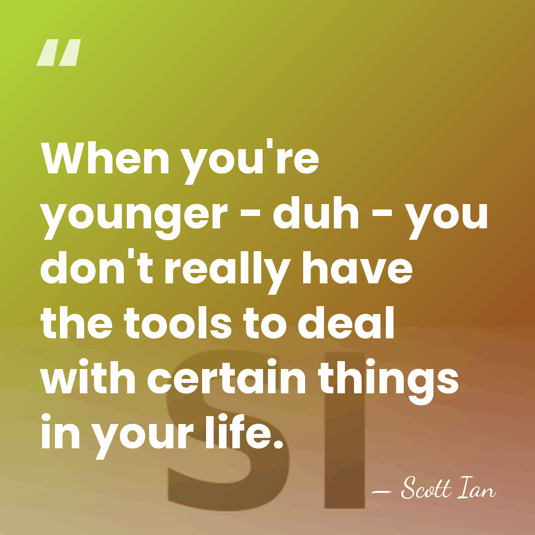 When you're younger - duh - you don't really have the tools&hellip; - Scott Ian