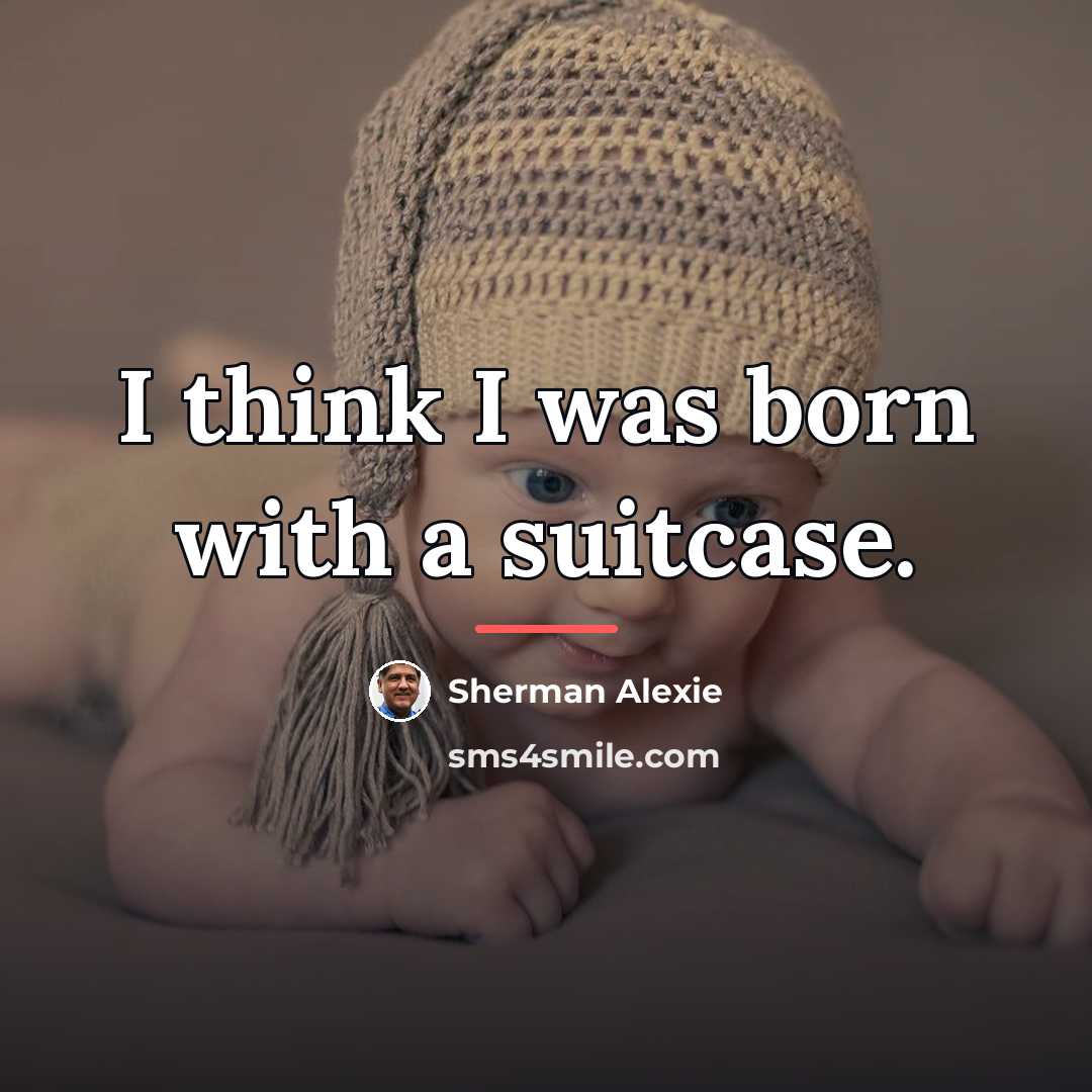 “I think I was born with a suitcase.…” quote by Sherman Alexie